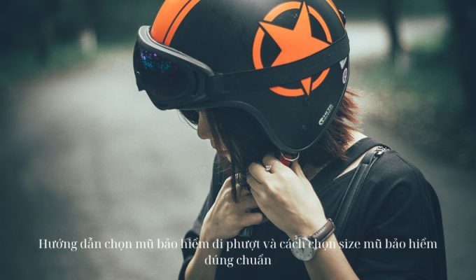 Hướng dẫn chọn mũ bảo hiểm đi phượt và cách chọn size mũ bảo hiểm đúng chuẩn