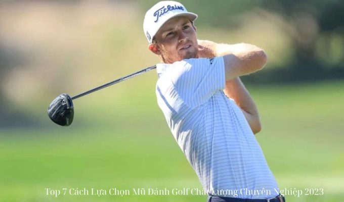 Top 7 Cách Lựa Chọn Mũ Đánh Golf Chất Lượng Chuyên Nghiệp 2023