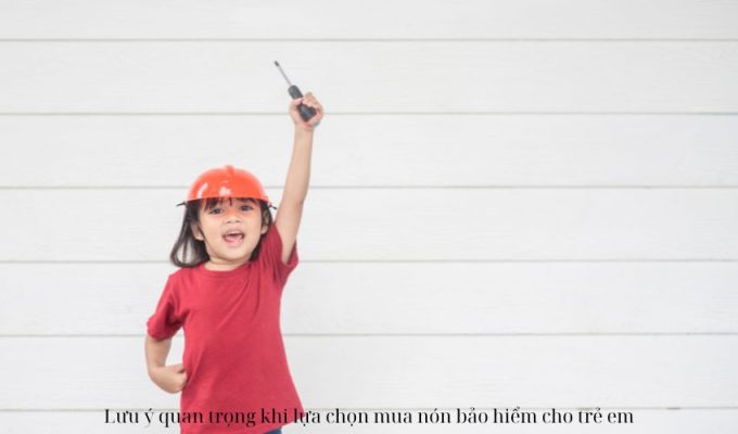 Lưu ý quan trọng khi lựa chọn mua nón bảo hiểm cho trẻ em